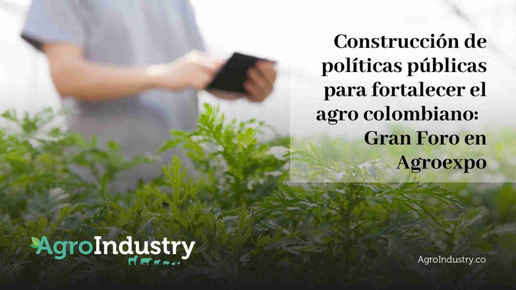 Construcción de políticas públicas para fortalecer el agro colombiano: Gran Foro en Agroexpo